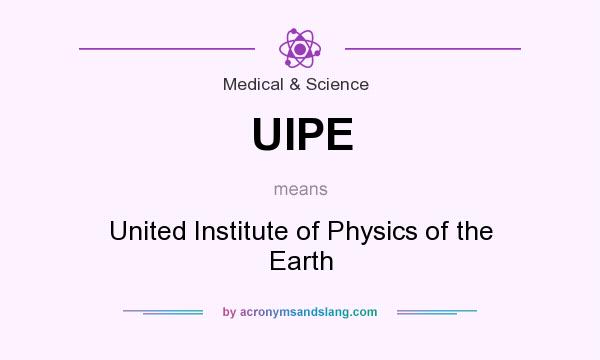 What does UIPE mean? It stands for United Institute of Physics of the Earth
