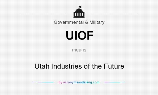 What does UIOF mean? It stands for Utah Industries of the Future