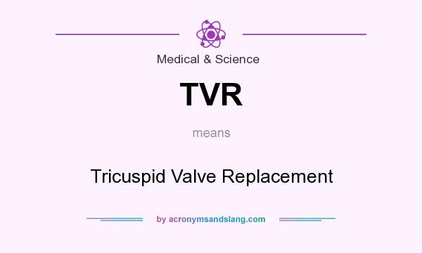 What does TVR mean? It stands for Tricuspid Valve Replacement