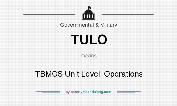 What does TULO mean? It stands for TBMCS Unit Level, Operations