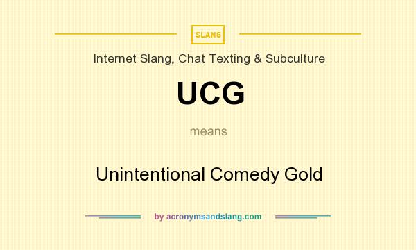 What does UCG mean? It stands for Unintentional Comedy Gold