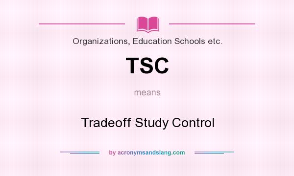 What does TSC mean? It stands for Tradeoff Study Control