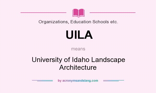 What does UILA mean? It stands for University of Idaho Landscape Architecture