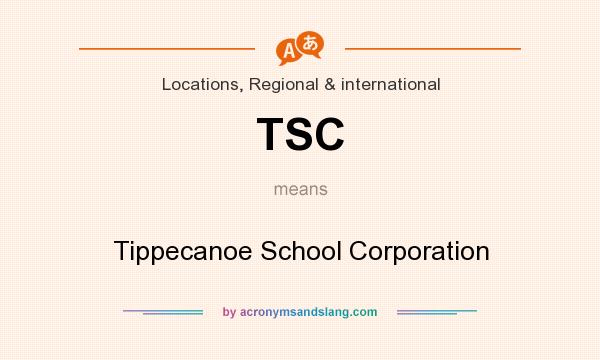What does TSC mean? It stands for Tippecanoe School Corporation
