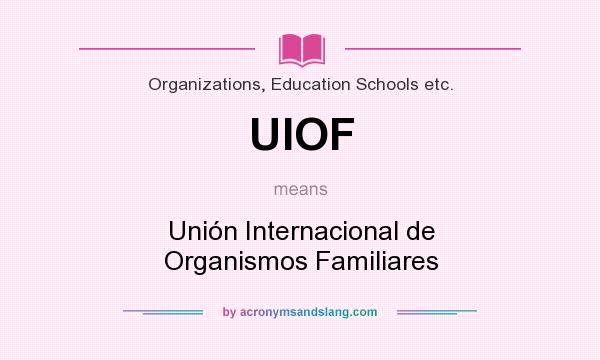 What does UIOF mean? It stands for Unión Internacional de Organismos Familiares