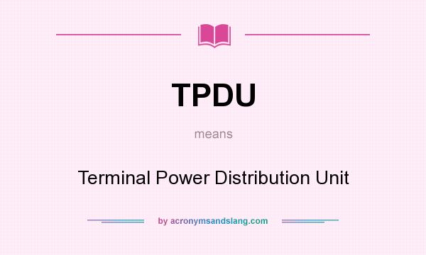 What does TPDU mean? It stands for Terminal Power Distribution Unit