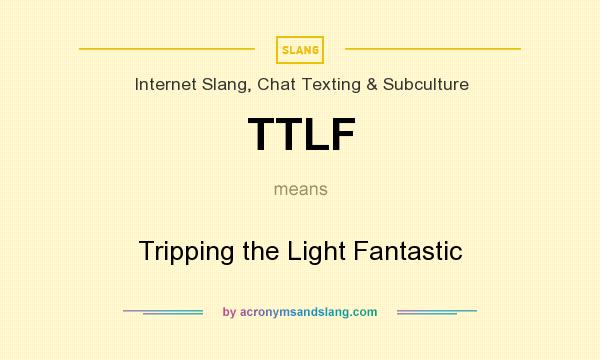 What does TTLF mean? It stands for Tripping the Light Fantastic