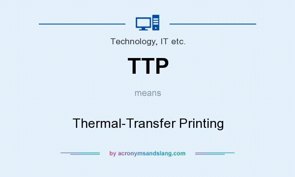 What does TTP mean? It stands for Thermal-Transfer Printing