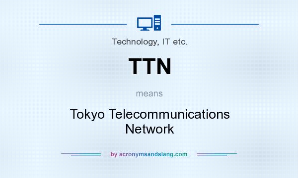What does TTN mean? It stands for Tokyo Telecommunications Network