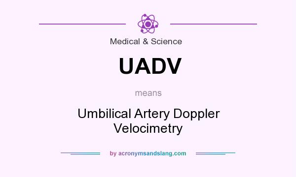 What does UADV mean? It stands for Umbilical Artery Doppler Velocimetry