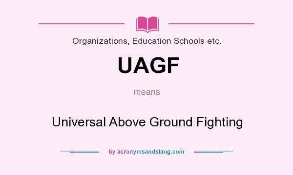 What does UAGF mean? It stands for Universal Above Ground Fighting