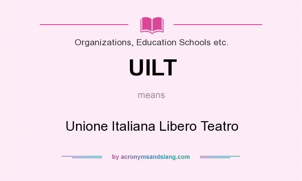 What does UILT mean? It stands for Unione Italiana Libero Teatro