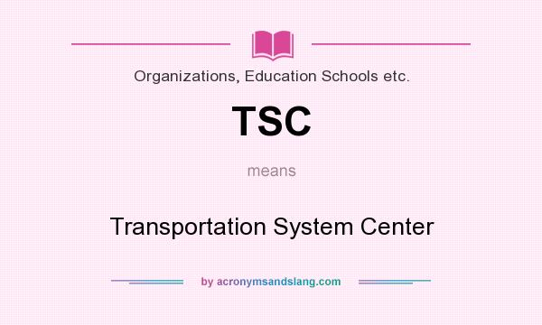 What does TSC mean? It stands for Transportation System Center
