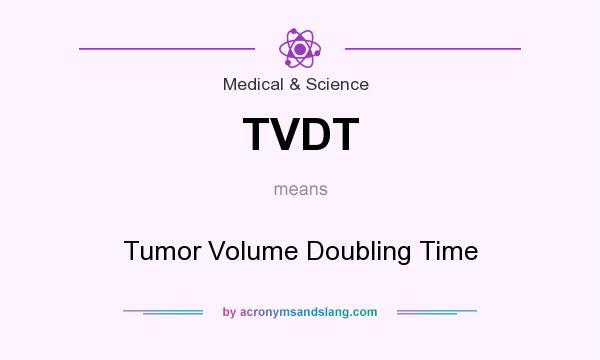 What does TVDT mean? It stands for Tumor Volume Doubling Time