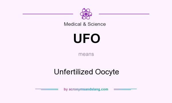 What does UFO mean? It stands for Unfertilized Oocyte