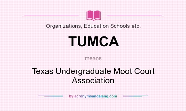 What does TUMCA mean? It stands for Texas Undergraduate Moot Court Association