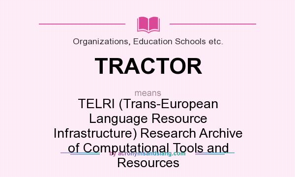 What does TRACTOR mean? It stands for TELRI (Trans-European Language Resource Infrastructure) Research Archive of Computational Tools and Resources