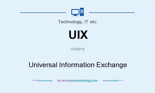 What does UIX mean? It stands for Universal Information Exchange
