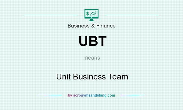 What does UBT mean? It stands for Unit Business Team