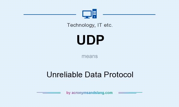 What does UDP mean? It stands for Unreliable Data Protocol