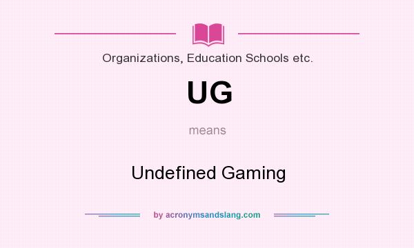 What does UG mean? It stands for Undefined Gaming