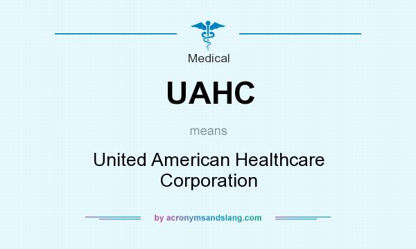 What does UAHC mean? It stands for United American Healthcare Corporation