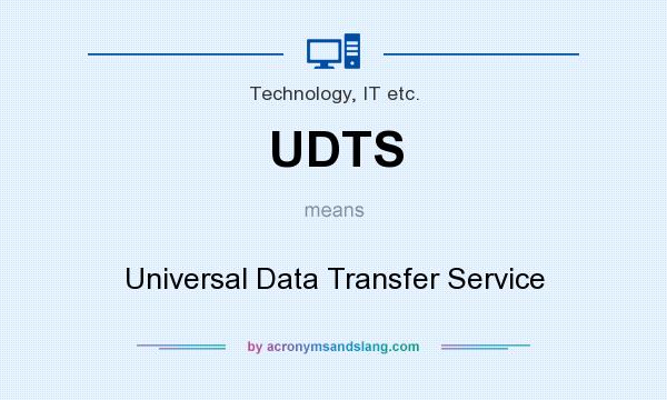 What does UDTS mean? It stands for Universal Data Transfer Service