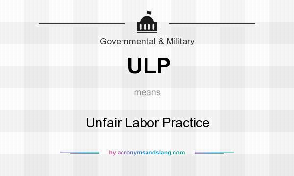 What does ULP mean? It stands for Unfair Labor Practice