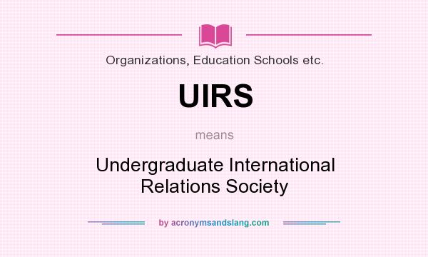 What does UIRS mean? It stands for Undergraduate International Relations Society