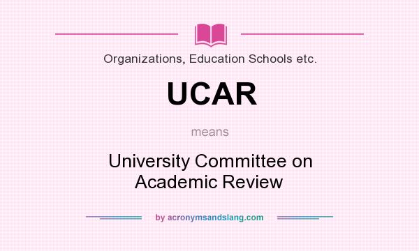 What does UCAR mean? It stands for University Committee on Academic Review