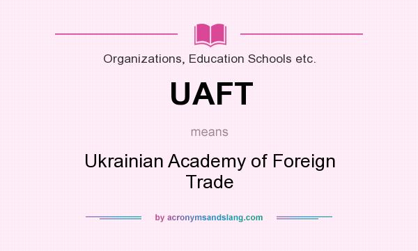 What does UAFT mean? It stands for Ukrainian Academy of Foreign Trade