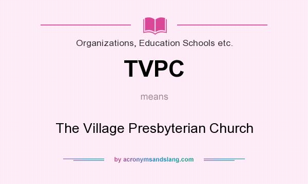 What does TVPC mean? It stands for The Village Presbyterian Church