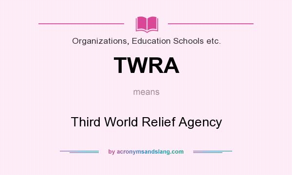 What does TWRA mean? It stands for Third World Relief Agency