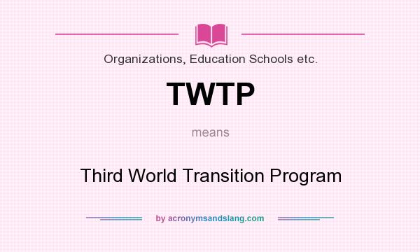 What does TWTP mean? It stands for Third World Transition Program