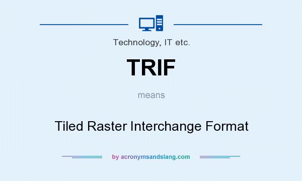 What does TRIF mean? It stands for Tiled Raster Interchange Format