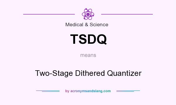 What does TSDQ mean? It stands for Two-Stage Dithered Quantizer