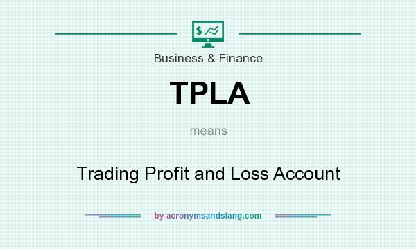 What does TPLA mean? It stands for Trading Profit and Loss Account