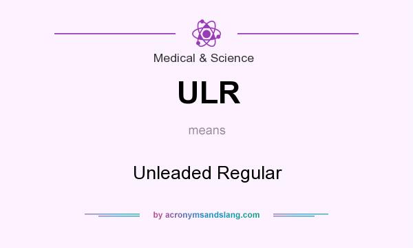 What does ULR mean? It stands for Unleaded Regular
