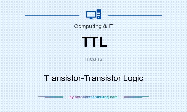 What does TTL mean? It stands for Transistor-Transistor Logic