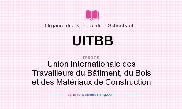 What does UITBB mean? It stands for Union Internationale des Travailleurs du Bâtiment, du Bois et des Matériaux de Construction