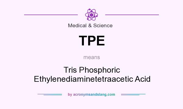 What does TPE mean? It stands for Tris Phosphoric Ethylenediaminetetraacetic Acid