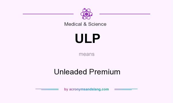What does ULP mean? It stands for Unleaded Premium