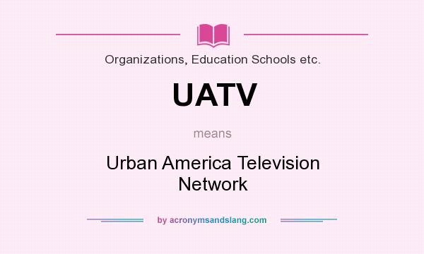 What does UATV mean? It stands for Urban America Television Network