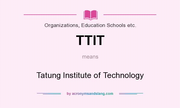 What does TTIT mean? It stands for Tatung Institute of Technology