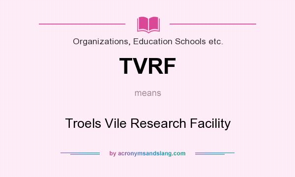 What does TVRF mean? It stands for Troels Vile Research Facility