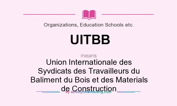 What does UITBB mean? It stands for Union Internationale des Syvdicats des Travailleurs du Baliment du Bois et des Materials de Construction