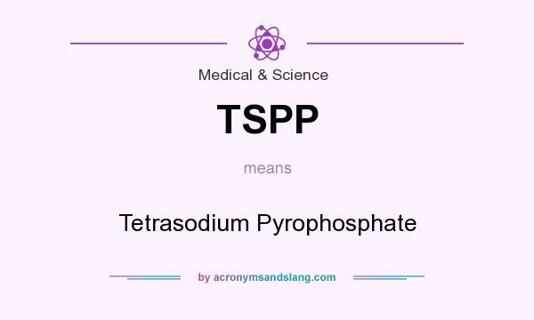 What does TSPP mean? It stands for Tetrasodium Pyrophosphate