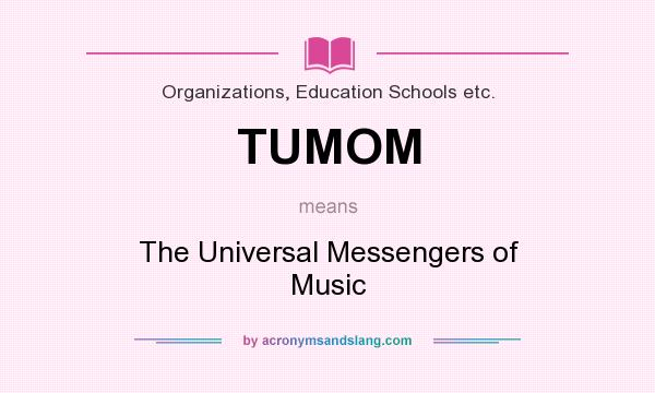 What does TUMOM mean? It stands for The Universal Messengers of Music