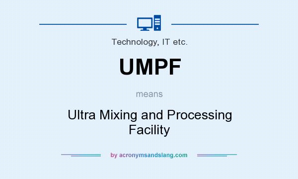 What does UMPF mean? It stands for Ultra Mixing and Processing Facility