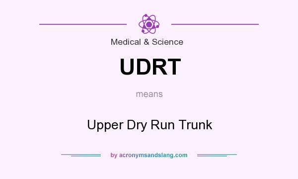What does UDRT mean? It stands for Upper Dry Run Trunk